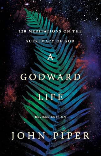A Godward Life (120 Meditations on the Supremacy of God (Revised Edition)) by John Piper, 9781433596001