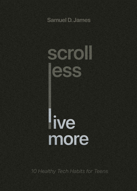 Scroll Less, Live More (10 Healthy Tech Habits for Teens) by Samuel James, 9798874905552