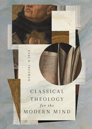 Classical Theology for the Modern Mind by Carl R. Trueman, 9798874906207