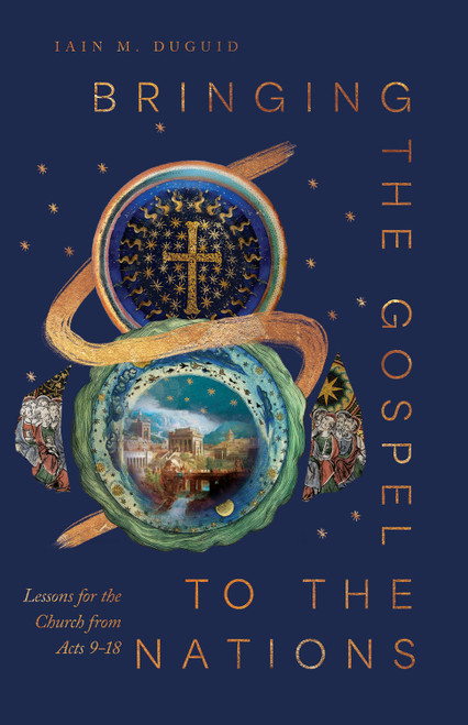 Bringing the Gospel to the Nations (Lessons for the Church from Acts 9-18) by Iain M. Duguid, 9798874907228