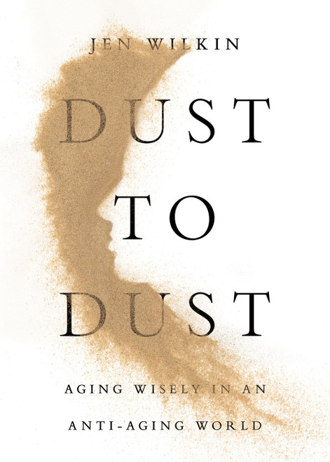 Dust to Dust (Aging Wisely in an Anti-Aging World) by Jen Wilkin, 9798874908027