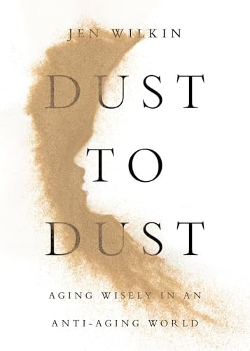 Dust to Dust (Aging Wisely in an Anti-Aging World) by Jen Wilkin, 9798874908027