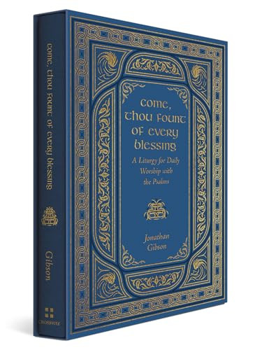 Come, Thou Fount of Every Blessing (A Liturgy for Daily Worship with the Psalms) by Jonathan Gibson, 9798874908331