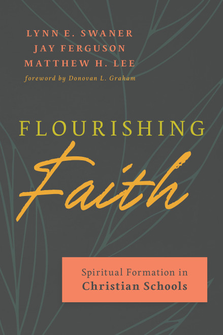 Flourishing Faith (Spiritual Formation in Christian Schools) by Lynn E. Swaner, Jay Ferguson, Matthew H. Lee, 9780802884657