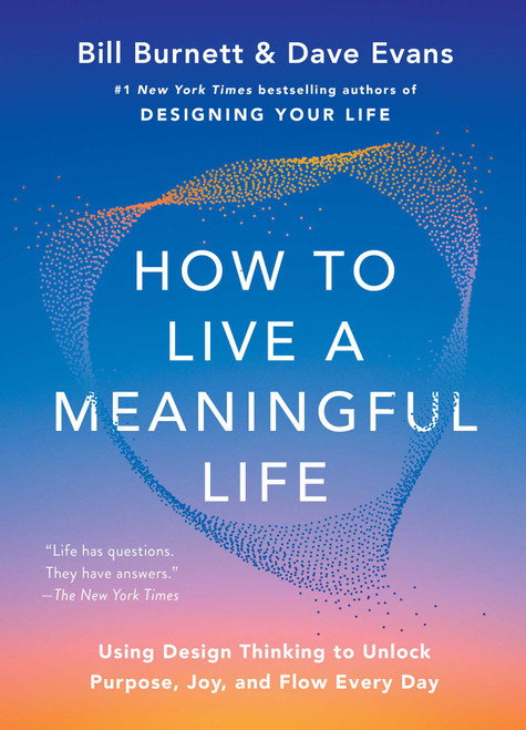 How to Live a Meaningful Life (Using Design Thinking to Unlock Purpose, Joy, and Flow Every Day) by Bill Burnett, Dave Evans, 9781668084892