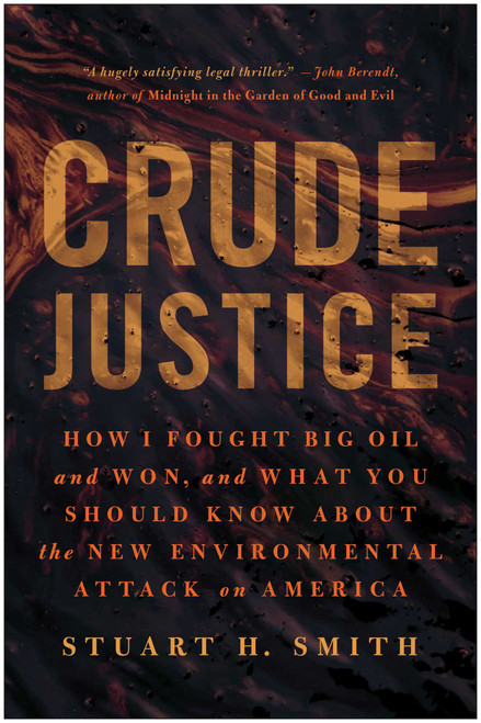 Crude Justice (How I Fought Big Oil and Won, and What You Should Know About the New Environmental Attack on America) - 9781637749395 by Stuart H. Smith, 9781637749395