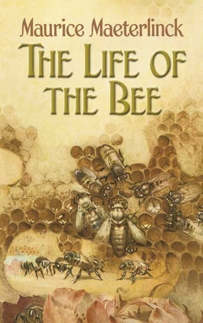 The Life of the Bee by Maurice Maeterlinck, Alfred Sutro, Edwin Way Teale, 9780486451435