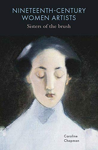 Nineteenth-Century Women Artists (Sisters of the Brush) by Caroline Chapman, 9781913491413