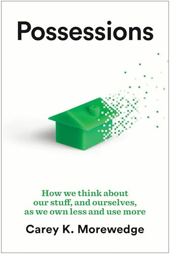 Possessions (How We Think about Our Stuff, and Ourselves, as We Own Less and Use More) by Carey K. Morewedge, 9798892792097