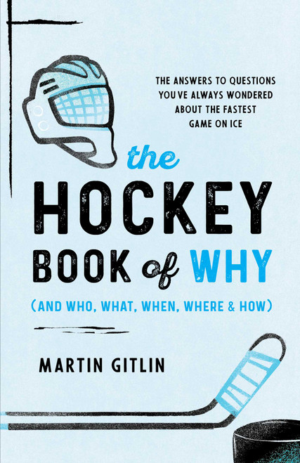 The Hockey Book of Why (and Who, What, When, Where, and How) (The Answers to Questions You've Always Wondered about the Fastest Game on Ice) by Martin Gitlin, 9781493098835