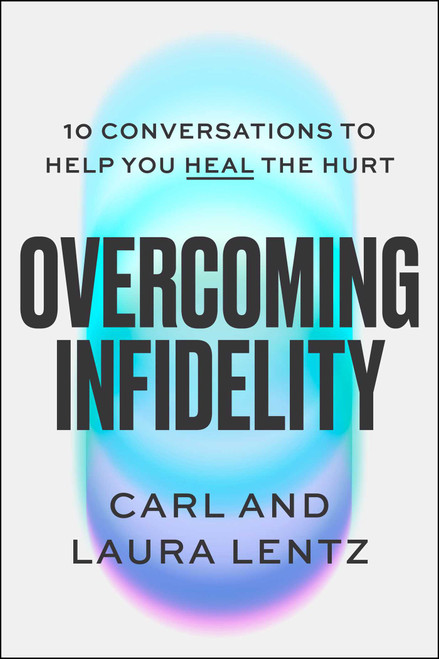 Overcoming Infidelity (10 Conversations to Help You Heal the Hurt) by Carl Lentz, Laura Lentz, 9781668230497