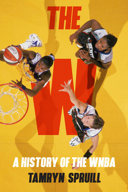The W: A History of the WNBA (How the WNBA Survived, Evolved, and Changed Professional Sports) by Tamryn Spruill, 9781419758812