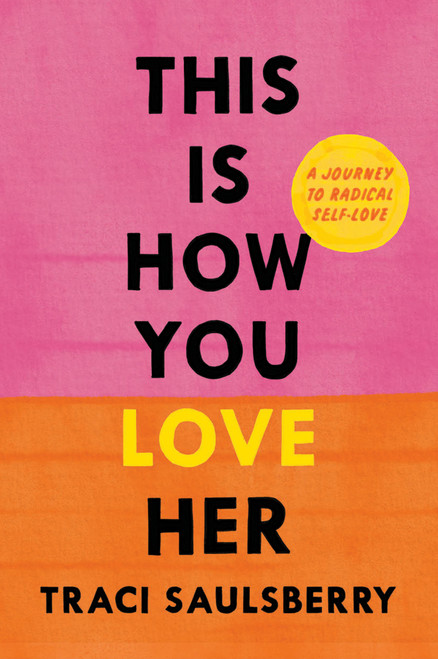 This Is How You Love Her (A Journey to Radical Self-Love) by Traci Saulsberry, 9781419780110
