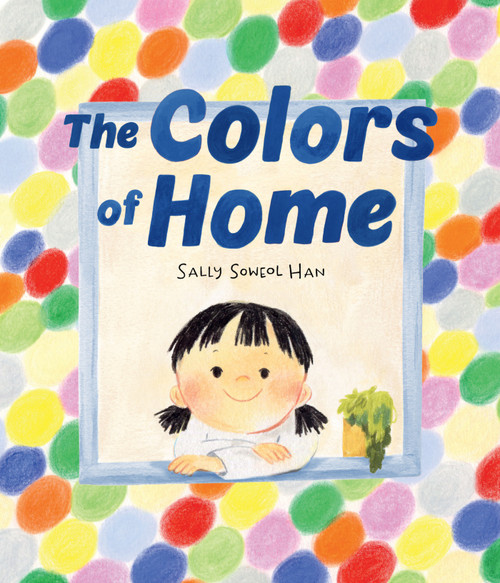 The Colors of Home (A Picture Book) by Sally Soweol Han, 9781419780967