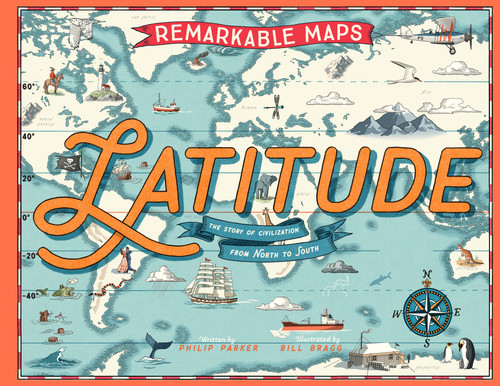 Remarkable Maps: Latitude (The Story of Civilization from North to South) by Philip Parker, Bill Bragg, 9781419790201