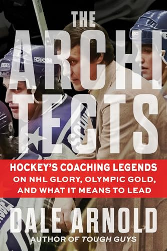 The Architects (Hockey's Coaching Legends on NHL Glory, Olympic Gold, and What It Means to Lead) by Dale Arnold, 9781637278598