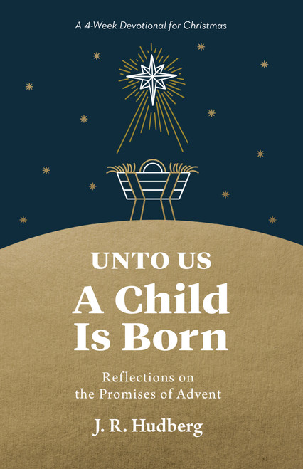 Unto Us a Child Is Born (Reflections on the Promises of Advent) by J.R. Hudberg, 9781640705272