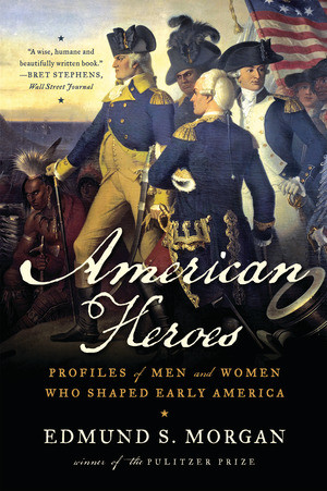 American Heroes (Profiles of Men and Women Who Shaped Early America) by Edmund S. Morgan, 9780393304541