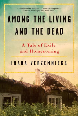 Among the Living and the Dead (A Tale of Exile and Homecoming) by Inara Verzemnieks, 9780393356199