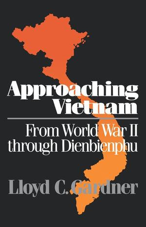 Approaching Vietnam (From World War II Through Dienbienphu, 1941-1954) by Lloyd C. Gardner, 9780393305784