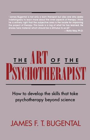 The Art of the Psychotherapist (How to develop the skills that take psychotherapy beyond science) by James F. T. Bugental, 9780393309119