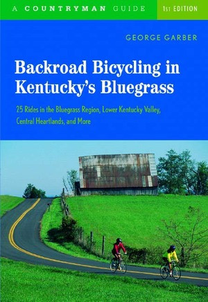 Backroad Bicycling in Kentucky's Bluegrass: 25 Rides in the Bluegrass Region Lower Kentucky Valley, Central Heartlands, and More by George Garber, 9780881506259