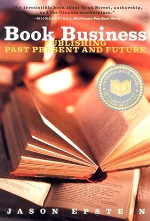 Book Business (Publishing Past, Present, and Future) by Jason Epstein, 9780393322347
