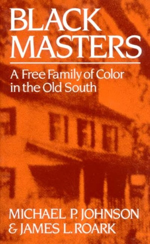 Black Masters (A Free Family of Color in the Old South) by Michael P. Johnson, James L. Roark, 9780393303148