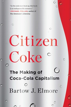 Citizen Coke (The Making of Coca-Cola Capitalism) by Bartow J. Elmore, 9780393353341