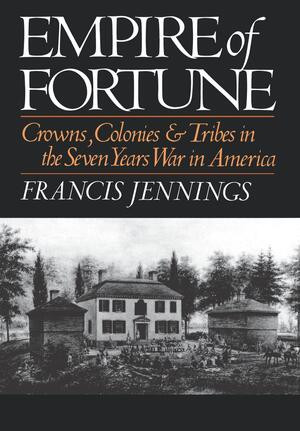 Empire of Fortune (Crowns, Colonies, and Tribes in the Seven Years War in America) by Francis Jennings, 9780393025378