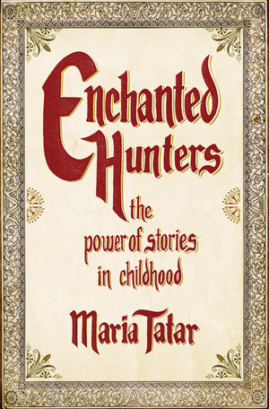 Enchanted Hunters (The Power of Stories in Childhood) by Maria Tatar, 9780393066012