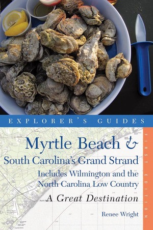 Explorer's Guide Myrtle Beach & South Carolina's Grand Strand: A Great Destination (Includes Wilmington and the North Carolina Low Country) by Renee Wright, 9781581571110