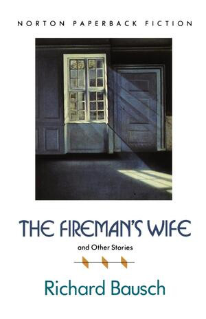 The Fireman's Wife and Other Stories by Richard Bausch, 9780393307900