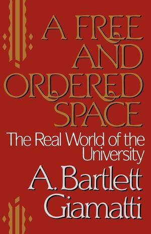 A Free and Ordered Space (The Real World of the University) by A. Bartlett Giamatti, 9780393306712