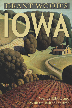 Grant Wood's Iowa by Wende Elliott, William Rose, 9780881509922