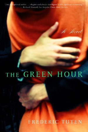 The Green Hour (A Novel) by Frederic Tuten, 9780393325331