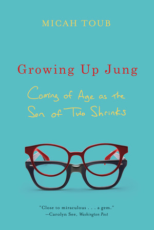 Growing Up Jung (Coming of Age as the Son of Two Shrinks) by Micah Toub, 9780393340266