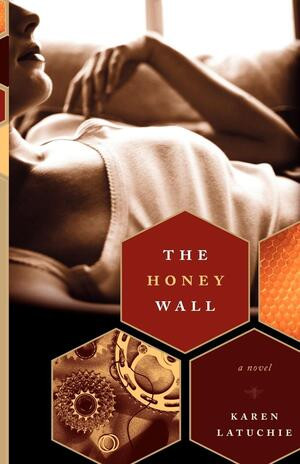 The Honey Wall (A Novel) by Karen Latuchie, 9780393342512