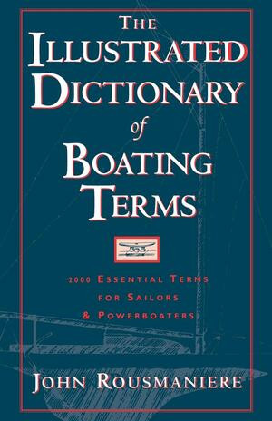 The Illustrated Dictionary of Boating Terms (2000 Essential Terms for Sailors and Powerboaters) by John Rousmaniere, 9780393339185