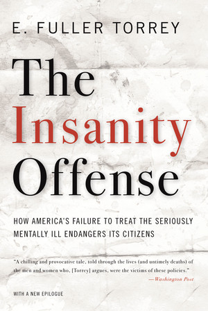 The Insanity Offense (How America's Failure to Treat the Seriously Mentally Ill Endangers Its Citizens) by E. Fuller Torrey, 9780393341379