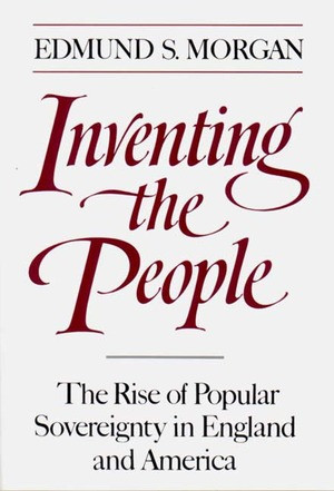 Inventing the People (The Rise of Popular Sovereignty in England and America) by Edmund S. Morgan, 9780393306231
