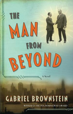 The Man from Beyond (A Novel) by Gabriel Brownstein, 9780393350302