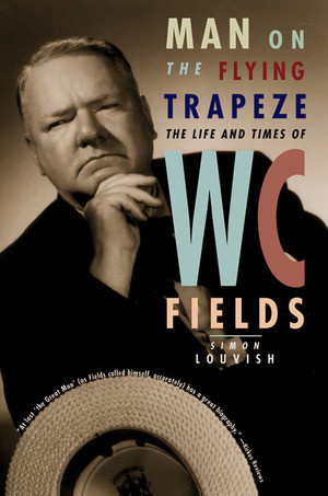 Man on the Flying Trapeze (The Life and Times of W. C. Fields) by Simon Louvish, 9780393318401