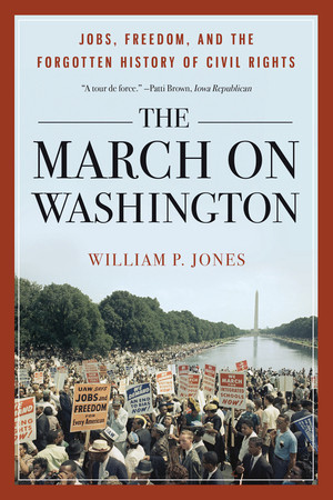 The March on Washington (Jobs, Freedom, and the Forgotten History of Civil Rights) by William P. Jones, 9780393349412
