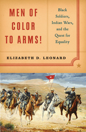 Men of Color to Arms! (Black Soldiers, Indian Wars, and the Quest for Equality) by Elizabeth D. Leonard, 9780393060393
