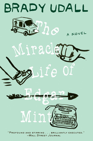 The Miracle Life of Edgar Mint (A Novel) by Brady Udall, 9780393341645