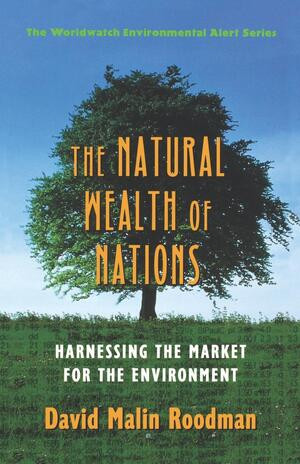 The Natural Wealth of Nations (Harnessing the Market for the Environment) by David Malin Roodman, The Worldwatch Institute, Linda Starke, 9780393318524