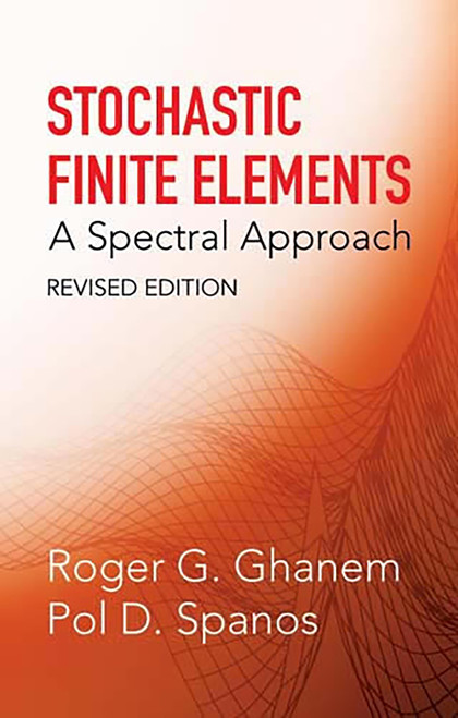 Stochastic Finite Elements (A Spectral Approach, Revised Edition) by Roger G. Ghanem, Pol D. Spanos, 9780486428185