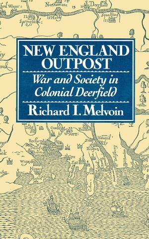 New England Outpost (War and Society in Colonial Deerfield) by Richard I. Melvoin, 9780393308082