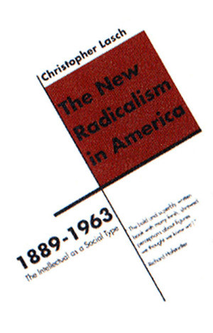 The New Radicalism in America 1889-1963 (The Intellectual as a Social Type) by Christopher Lasch, 9780393316964